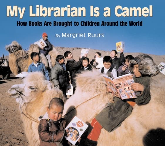 My Librarian is a Camel How Books Are Brought to Children Around the World