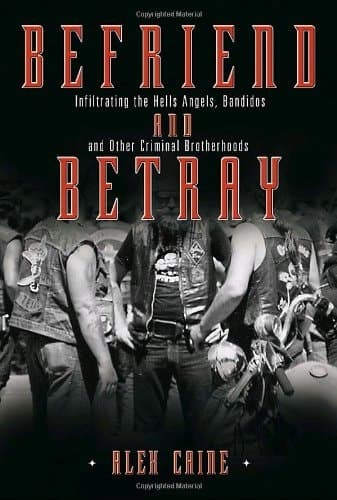 Befriend and Betray Infiltrating the Hells Angels, Bandidos and Other Criminal Brotherhoods