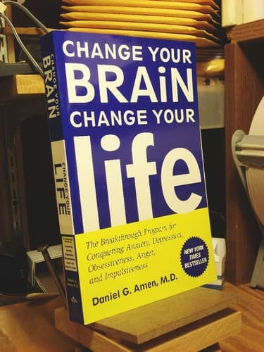 Change Your Brain, Change Your Life The Breakthrough Program for Conquering Anxiety, Depression, Obsessiveness, Anger, and Impulsiveness