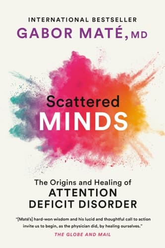 Scattered Minds The Origins and Healing of Attention Deficit Disorder