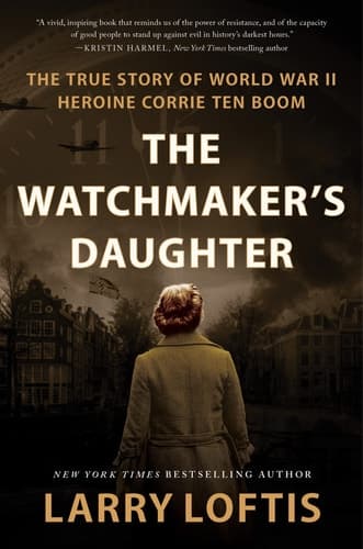 The Watchmaker's Daughter The True Story of World War II Heroine Corrie Ten Boom