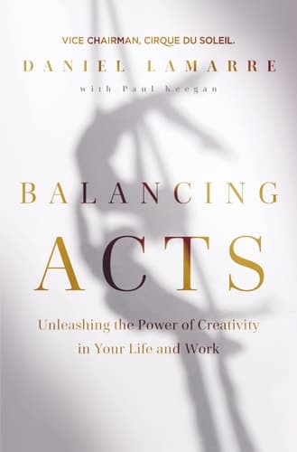 Balancing Acts Unleashing the Power of Creativity in Your Life and Work