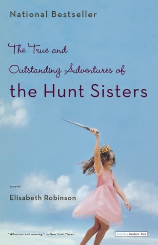 The True and Outstanding Adventures of the Hunt Sisters A Novel