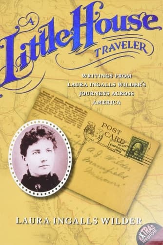A Little House Traveler Writings from Laura Ingalls Wilder's Journeys Across America