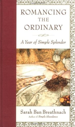 Romancing the Ordinary A Year of Simple Splendor