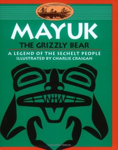 Mayuk the Grizzly Bear A Legend of the Sechelt People