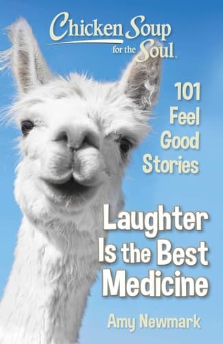 Chicken Soup for the Soul: Laughter Is the Best Medicine 101 Feel Good Stories