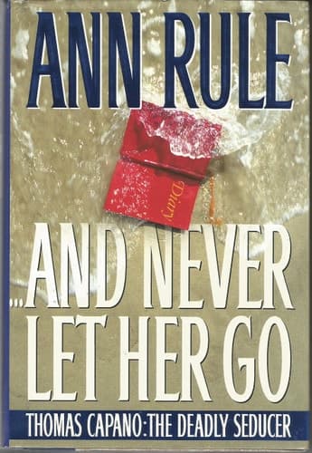And Never Let Her Go: Thomas Capano: The Deadly Seducer