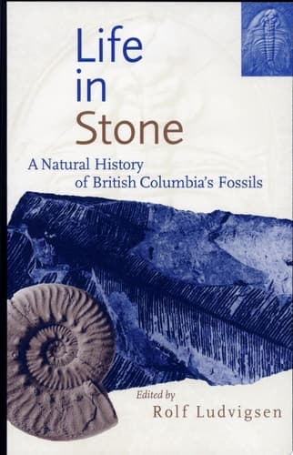 Life in Stone A Natural History of British Columbia's Fossils