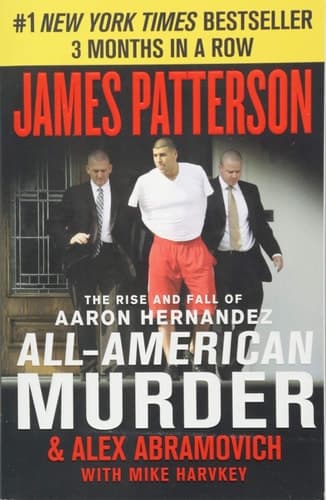 All-American Murder: The Rise and Fall of Aaron Hernandez, the Superstar Whose Life Ended on Murderers' Row (James Patterson True Crime, 1)