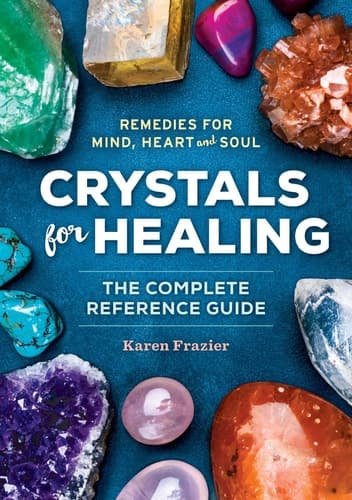 Crystals for Healing The Complete Reference Guide With Over 200 Remedies for Mind, Heart & Soul