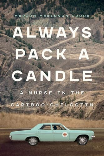 Always Pack a Candle A Nurse in the Cariboo-Chilcotin