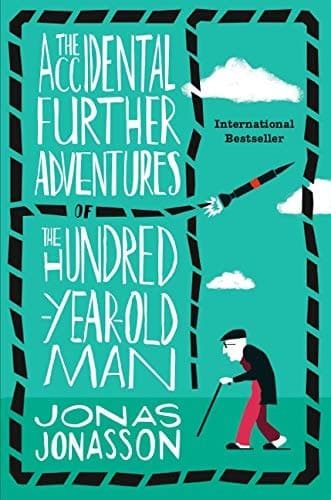 The Accidental Further Adventures of the Hundred-Year-Old Man A Novel