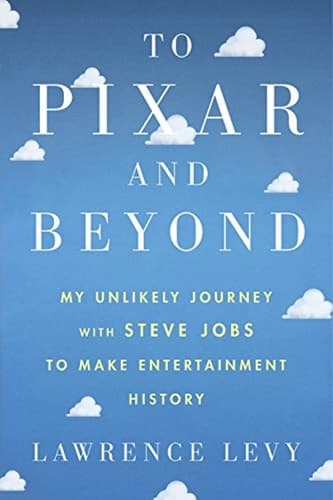 To Pixar and Beyond My Unlikely Journey with Steve Jobs to Make Entertainment History
