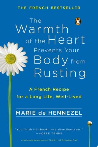 The Warmth of the Heart Prevents Your Body from Rusting A French Recipe for a Long Life, Well-Lived