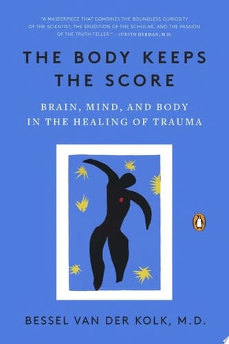 The Body Keeps the Score Brain, Mind, and Body in the Healing of Trauma