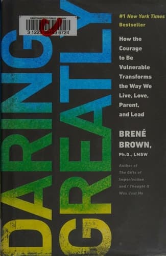 Daring Greatly: How the Courage to Be Vulnerable Transforms the Way We Live, Love, Parent, and Lead
