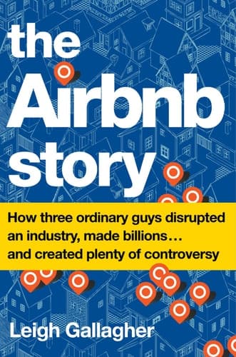 The Airbnb Story How Three Ordinary Guys Disrupted an Industry, Made Billions ... and Created Plenty of Controversy