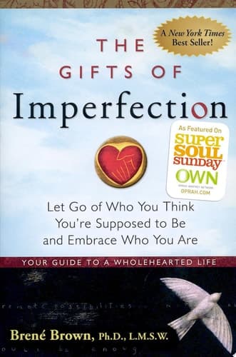 The Gifts of Imperfection Let Go of Who You Think You're Supposed to Be and Embrace Who You Are