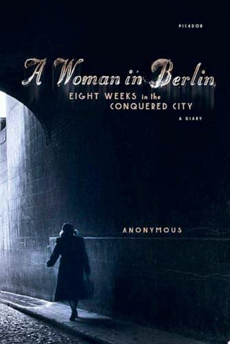 A Woman in Berlin Eight Weeks in the Conquered City: A Diary