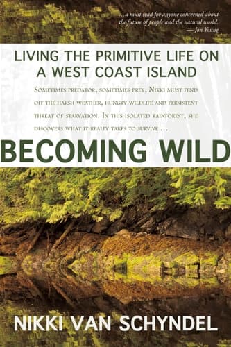 Becoming Wild Living the Primitive Life on a West Coast Island