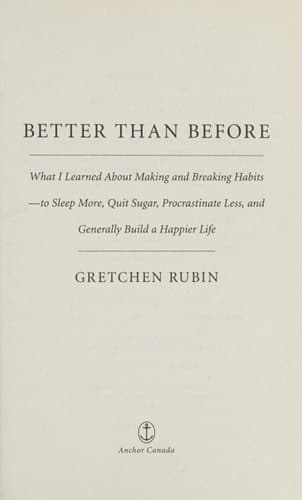 Better Than Before Mastering the Habits of Our Everyday Lives