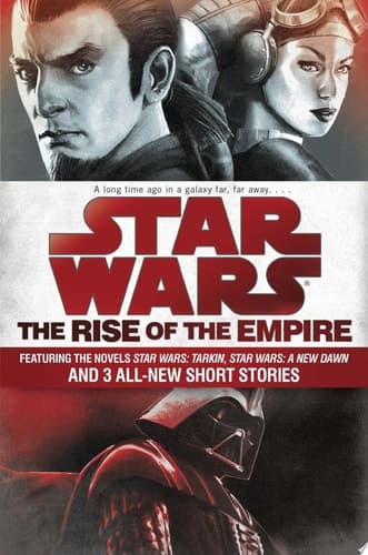 The Rise of the Empire: Star Wars Featuring the novels Star Wars: Tarkin, Star Wars: A New Dawn, and 3 all-new short stories
